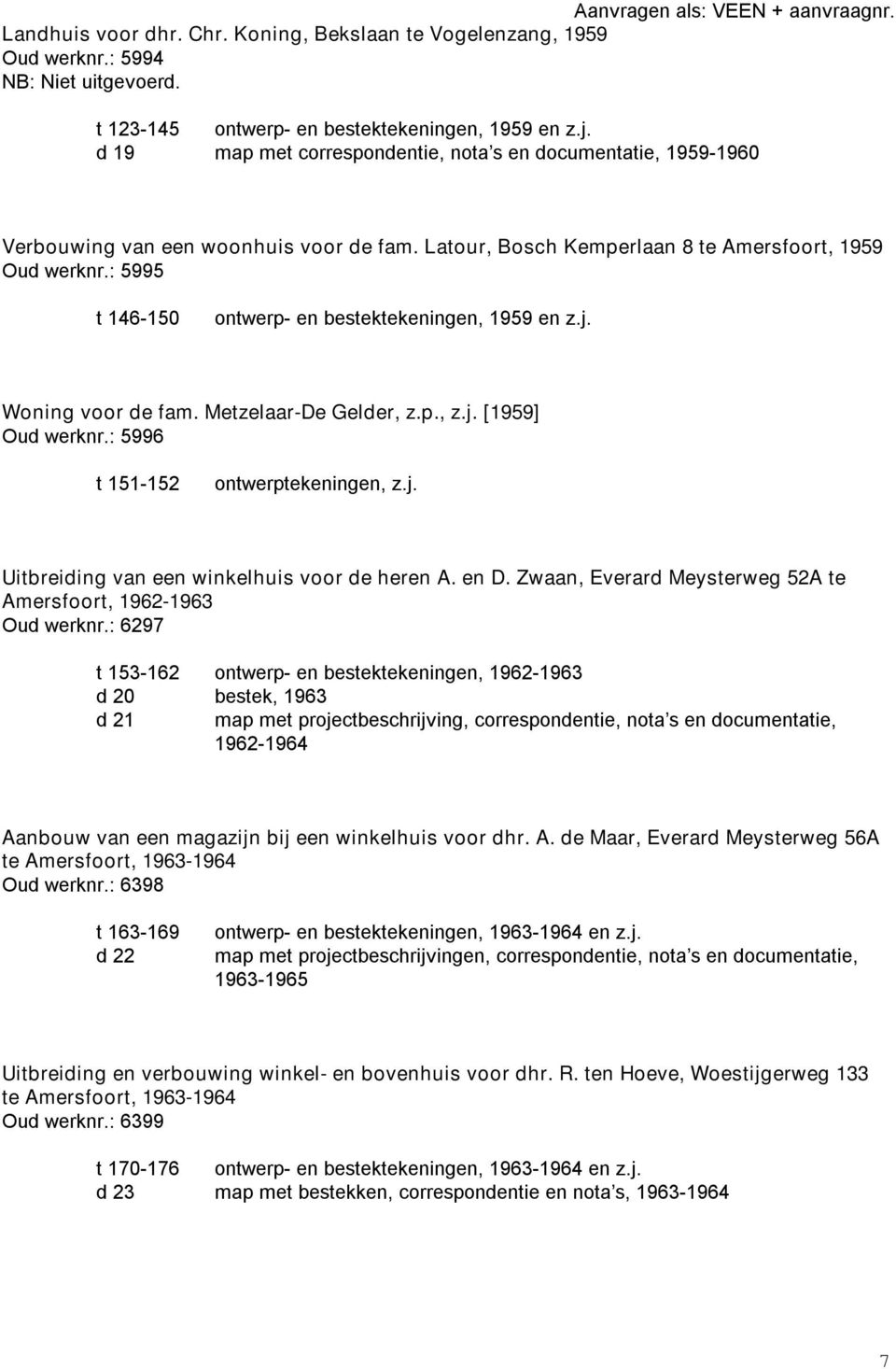 : 5995 t 146-150 ontwerp- en bestektekeningen, 1959 en z.j. Woning voor de fam. Metzelaar-De Gelder, z.p., z.j. [1959] Oud werknr.: 5996 t 151-152 ontwerptekeningen, z.j. Uitbreiding van een winkelhuis voor de heren A.