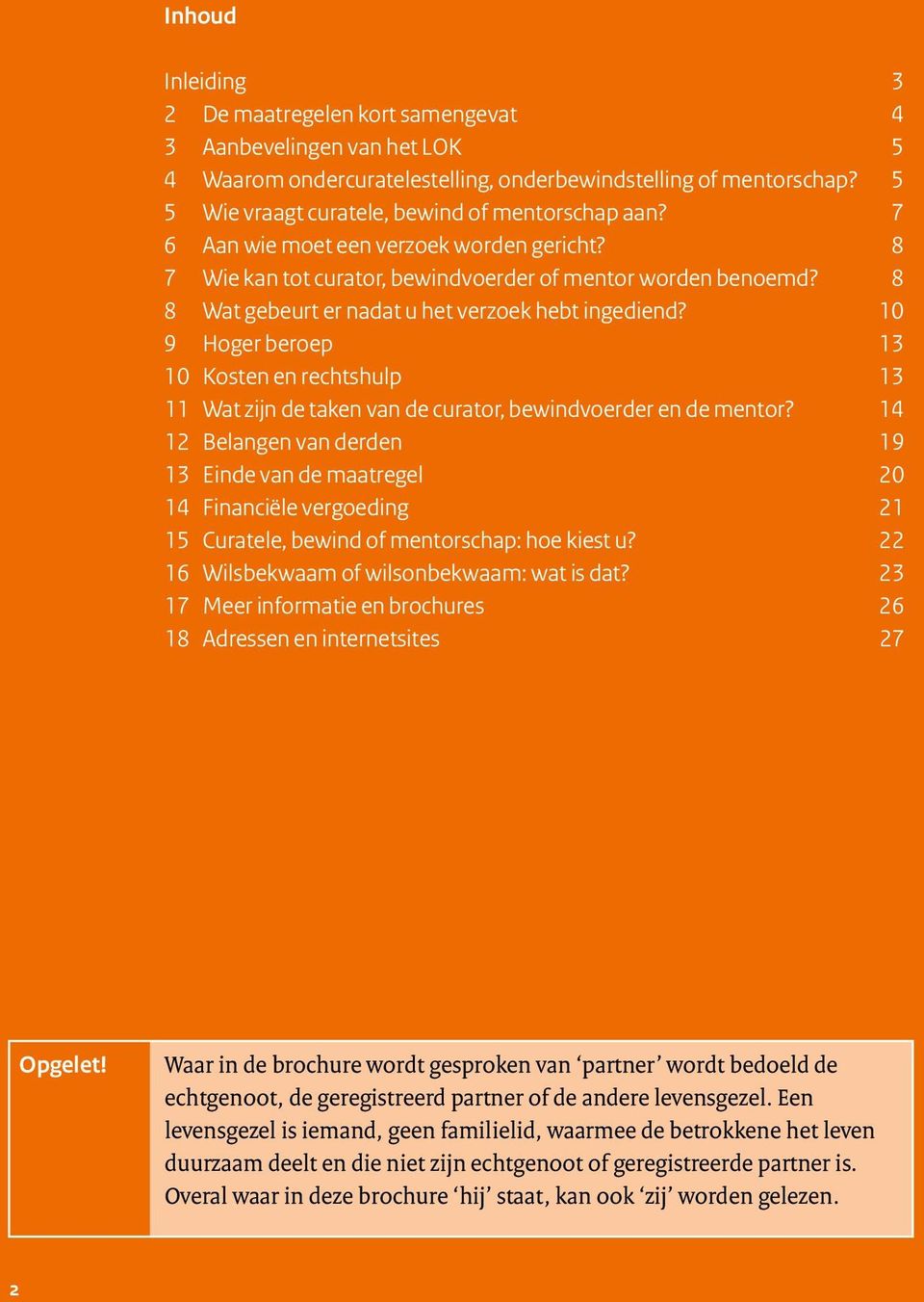 8 8 Wat gebeurt er nadat u het verzoek hebt ingediend? 10 9 Hoger beroep 13 10 Kosten en rechtshulp 13 11 Wat zijn de taken van de curator, bewindvoerder en de mentor?