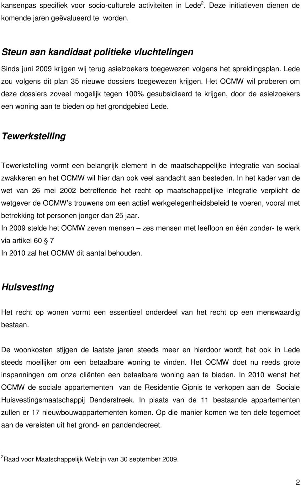 Het OCMW wil proberen om deze dossiers zoveel mogelijk tegen 100% gesubsidieerd te krijgen, door de asielzoekers een woning aan te bieden op het grondgebied Lede.