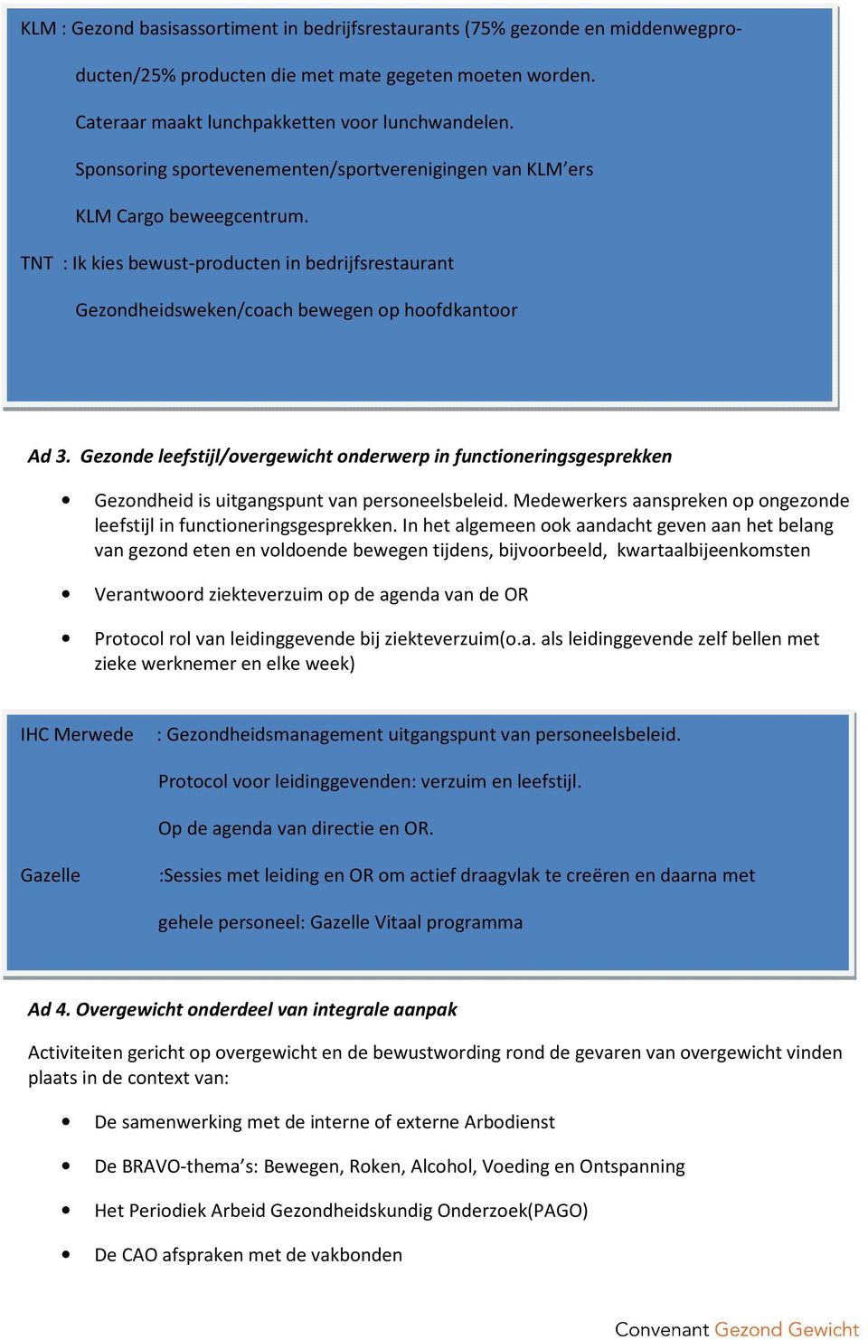 Gezonde leefstijl/overgewicht onderwerp in functioneringsgesprekken Gezondheid is uitgangspunt van personeelsbeleid. Medewerkers aanspreken op ongezonde leefstijl in functioneringsgesprekken.