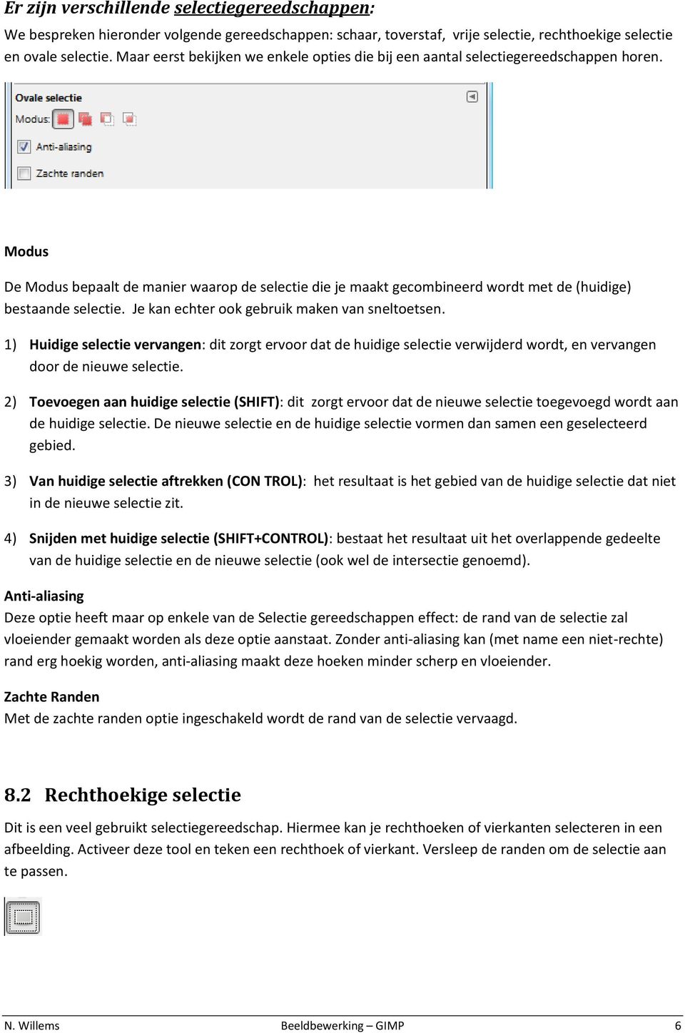 Modus De Modus bepaalt de manier waarop de selectie die je maakt gecombineerd wordt met de (huidige) bestaande selectie. Je kan echter ook gebruik maken van sneltoetsen.