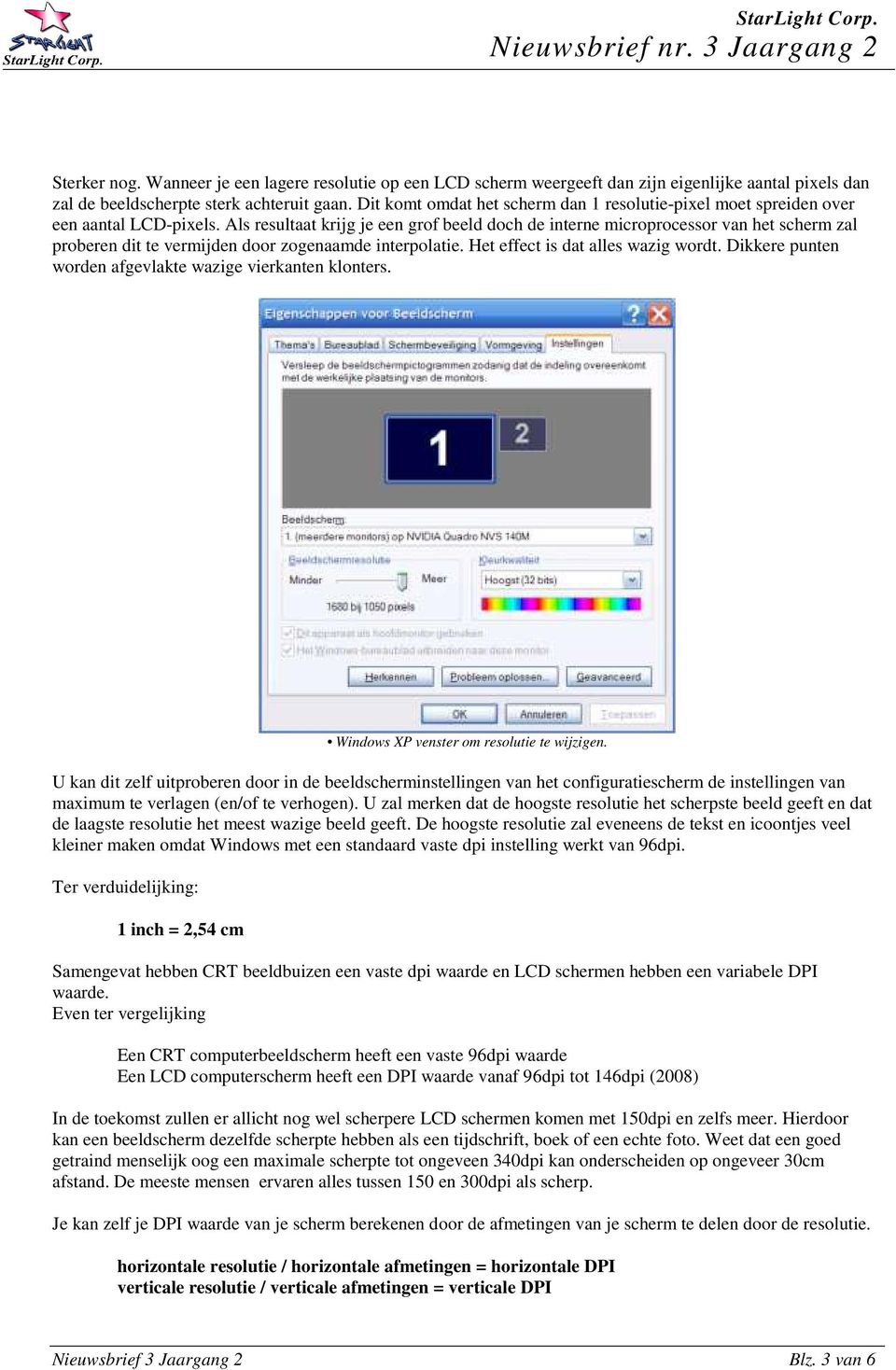 Als resultaat krijg je een grof beeld doch de interne microprocessor van het scherm zal proberen dit te vermijden door zogenaamde interpolatie. Het effect is dat alles wazig wordt.