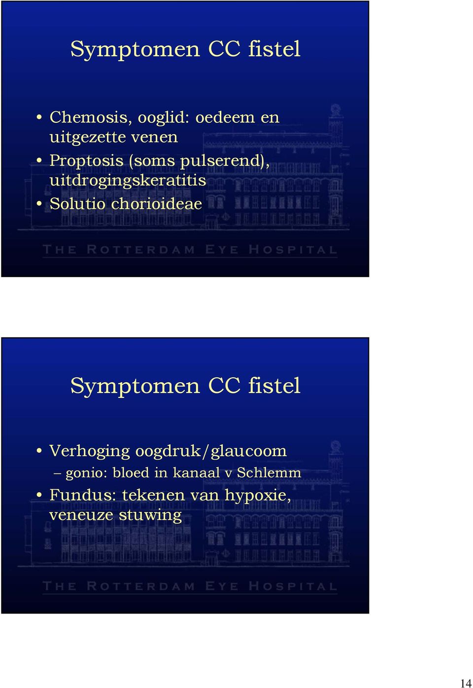 chorioideae Symptomen CC fistel Verhoging oogdruk/glaucoom gonio: