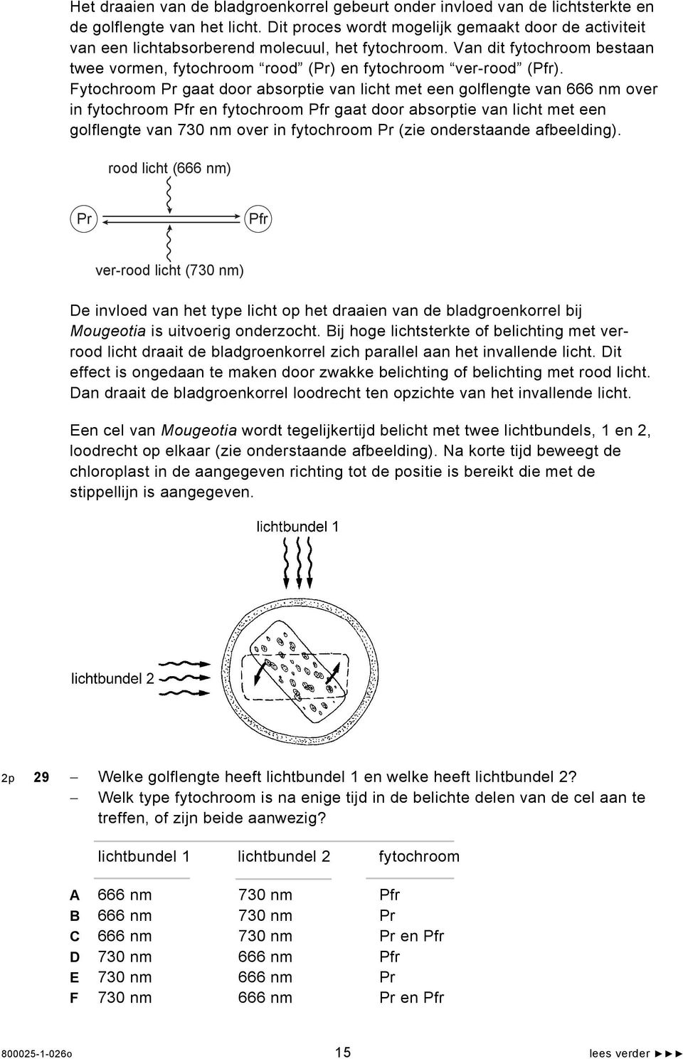 Fytochroom Pr gaat door absorptie van licht met een golflengte van 666 nm over in fytochroom Pfr en fytochroom Pfr gaat door absorptie van licht met een golflengte van 730 nm over in fytochroom Pr