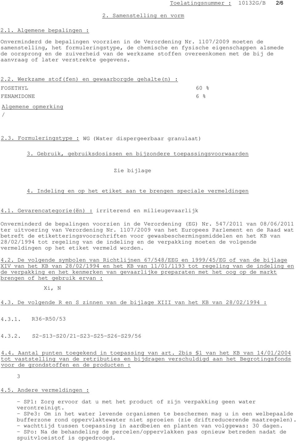 later verstrekte gegevens. 2.2. Werkzame stof(fen) en gewaarborgde gehalte(n) : FOSETHYL FENAMIDONE 60 % 6 % Algemene opmerking / 2.3. Formuleringstype : WG (Water dispergeerbaar granulaat) 3.