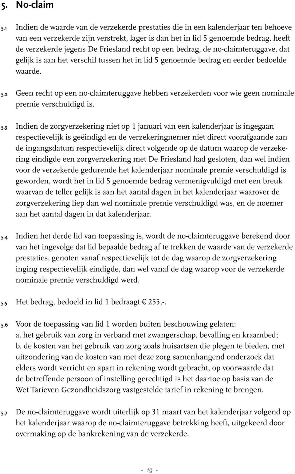 Friesland recht op een bedrag, de no-claimteruggave, dat gelijk is aan het verschil tussen het in lid 5 
