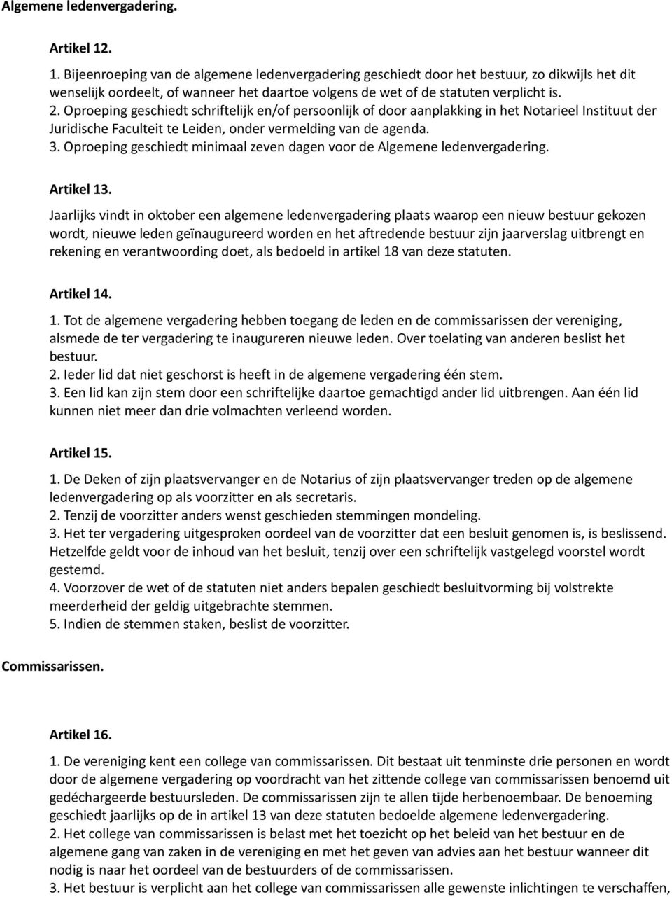 Oproeping geschiedt schriftelijk en/of persoonlijk of door aanplakking in het Notarieel Instituut der Juridische Faculteit te Leiden, onder vermelding van de agenda. 3.