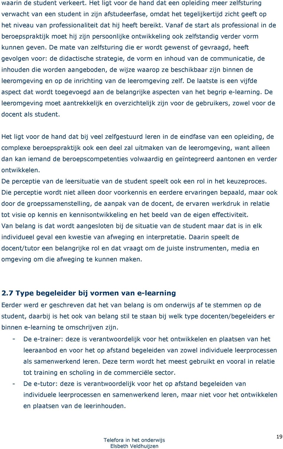 Vanaf de start als professional in de beroepspraktijk moet hij zijn persoonlijke ontwikkeling ook zelfstandig verder vorm kunnen geven.