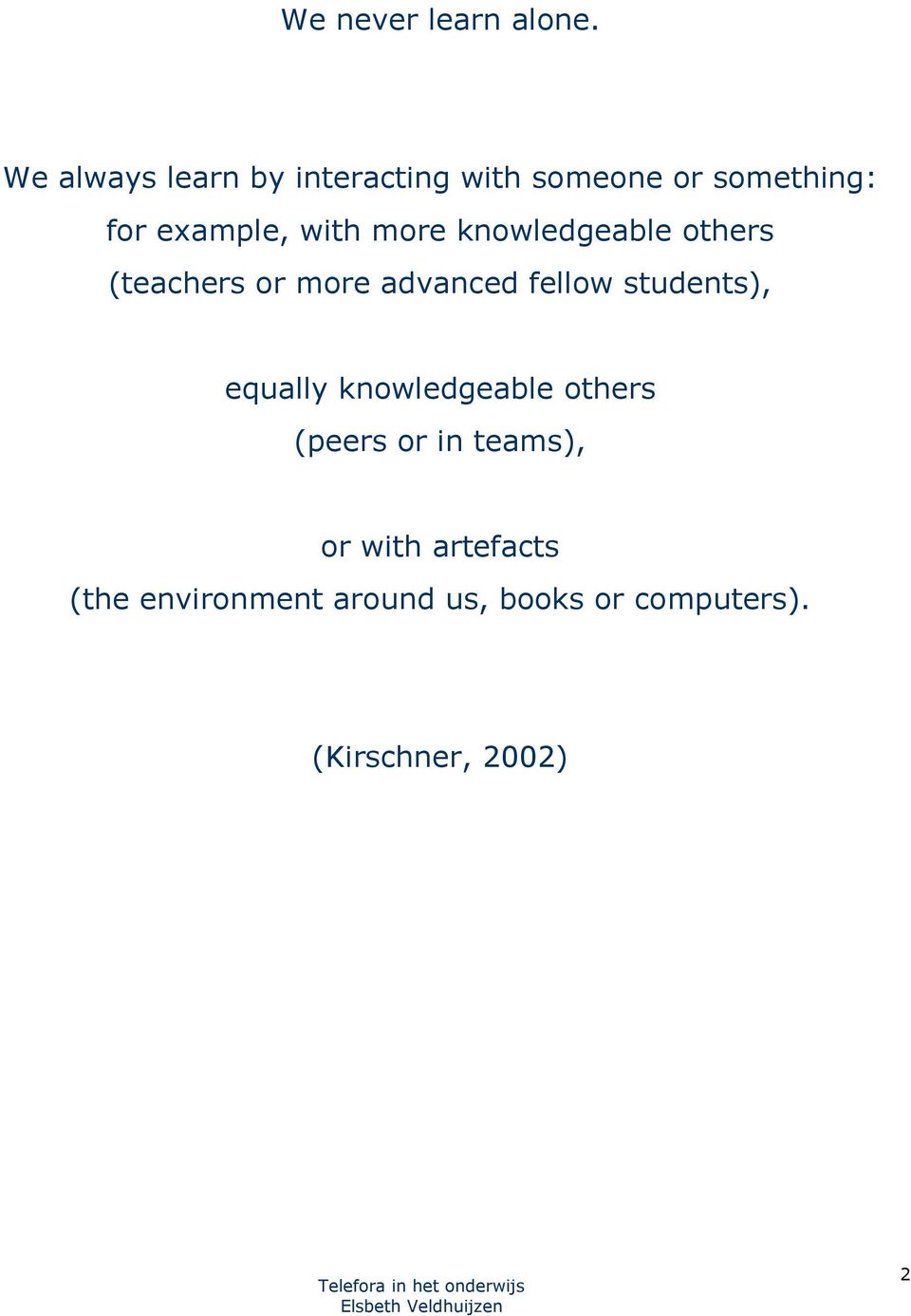more knowledgeable others (teachers or more advanced fellow students),
