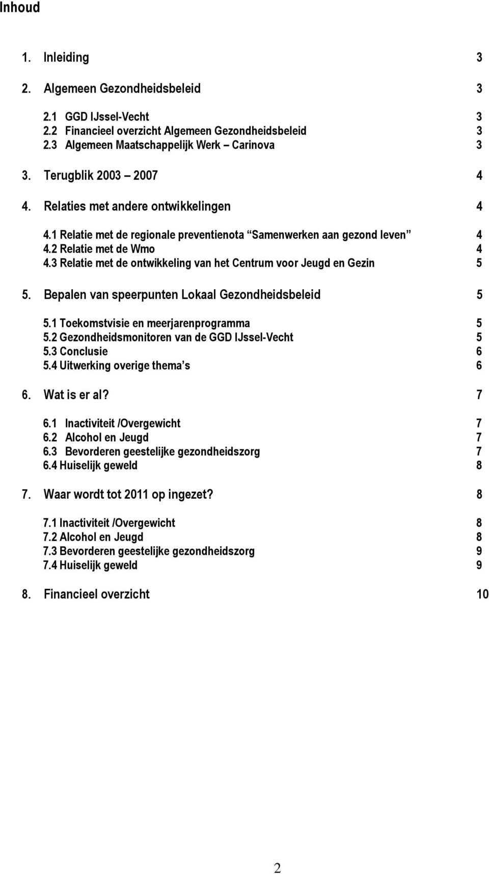 3 Relatie met de ontwikkeling van het Centrum voor Jeugd en Gezin 5 5. Bepalen van speerpunten Lokaal Gezondheidsbeleid 5 5.1 Toekomstvisie en meerjarenprogramma 5 5.