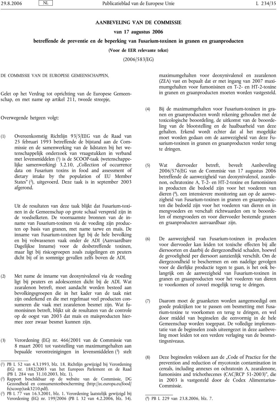 Overwegende hetgeen volgt: (1) Overeenkomstig Richtlijn 93/5/EEG van de Raad van 25 februari 1993 betreffende de bijstand aan de Commissie en de samenwerking van de lidstaten bij het wetenschappelijk