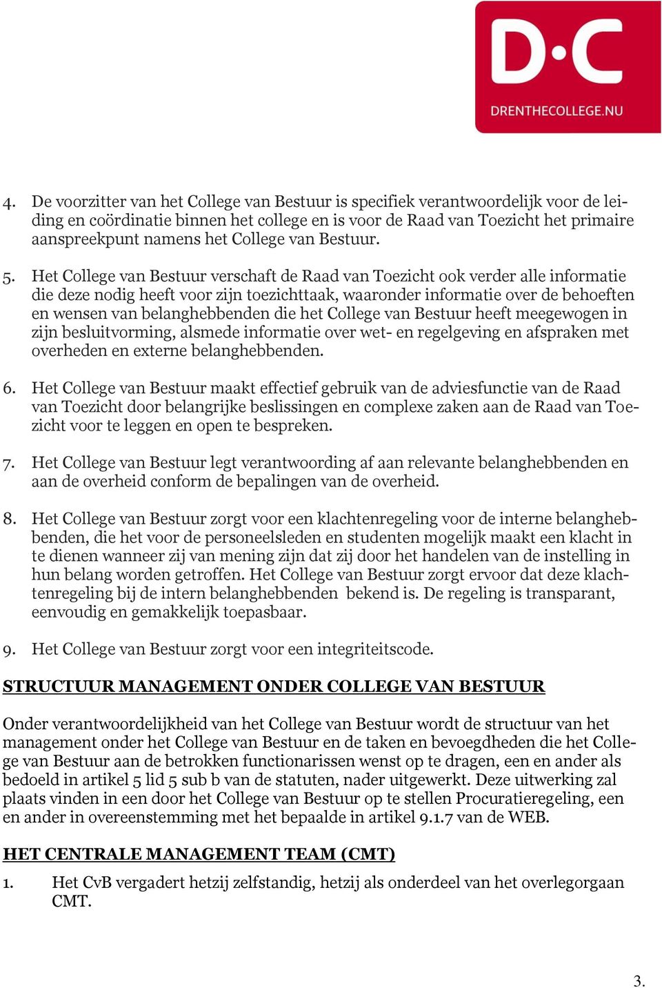 Het College van Bestuur verschaft de Raad van Toezicht ook verder alle informatie die deze nodig heeft voor zijn toezichttaak, waaronder informatie over de behoeften en wensen van belanghebbenden die