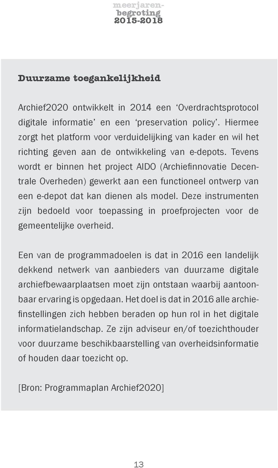 Tevens wordt er binnen het project AIDO (Archiefinnovatie Decentrale Overheden) gewerkt aan een functioneel ontwerp van een e-depot dat kan dienen als model.