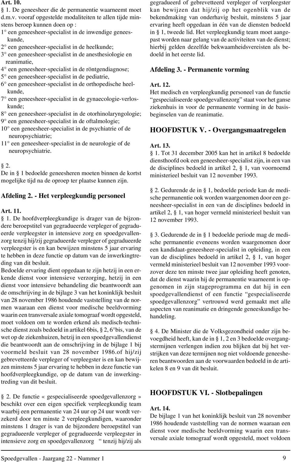 geneesheer-specialist in de anesthesiologie en reanimatie, 4 een geneesheer-specialist in de röntgendiagnose; 5 een geneesheer-specialist in de pediatrie, 6 een geneesheer-specialist in de