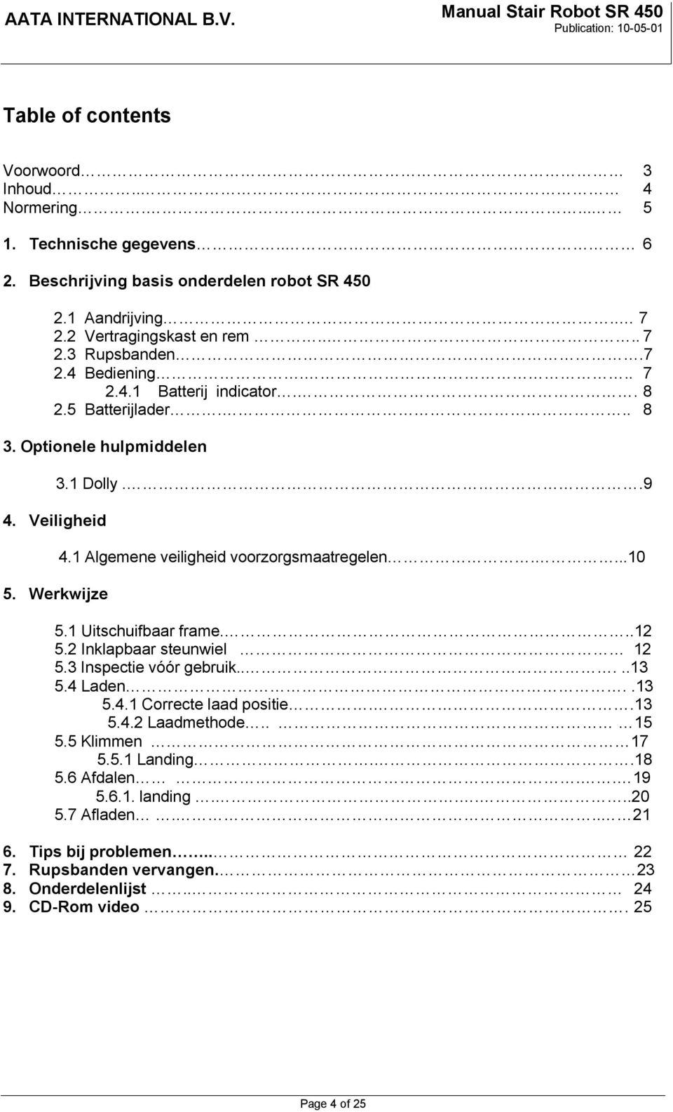 ...10 5.1 Uitschuifbaar frame...12 5.2 Inklapbaar steunwiel 12 5.3 Inspectie vóór gebruik.....13 5.4 Laden..13 5.4.1 Correcte laad positie..13 5.4.2 Laadmethode.. 15 5.5 Klimmen 17 5.5.1 Landing.