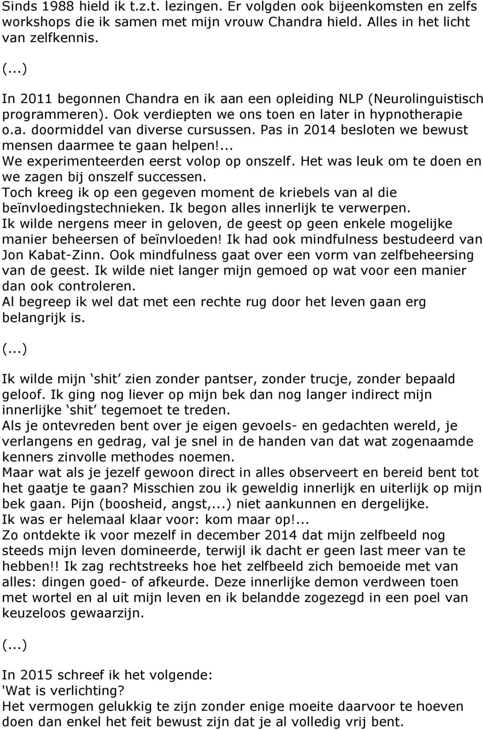 Pas in 2014 besloten we bewust mensen daarmee te gaan helpen!... We experimenteerden eerst volop op onszelf. Het was leuk om te doen en we zagen bij onszelf successen.