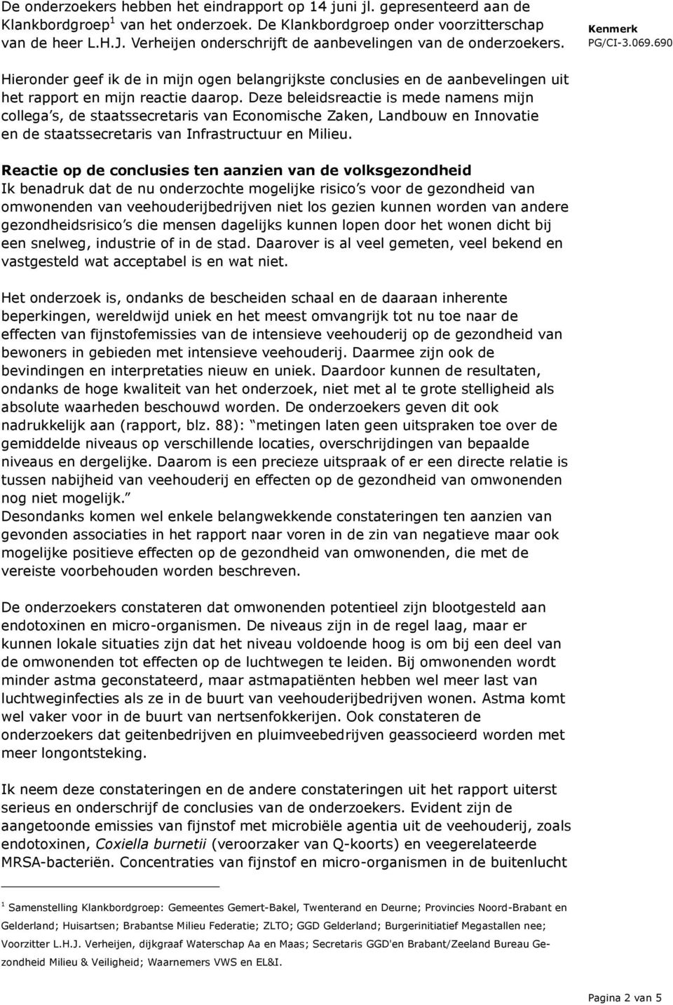 690 Hieronder geef ik de in mijn ogen belangrijkste conclusies en de aanbevelingen uit het rapport en mijn reactie daarop.