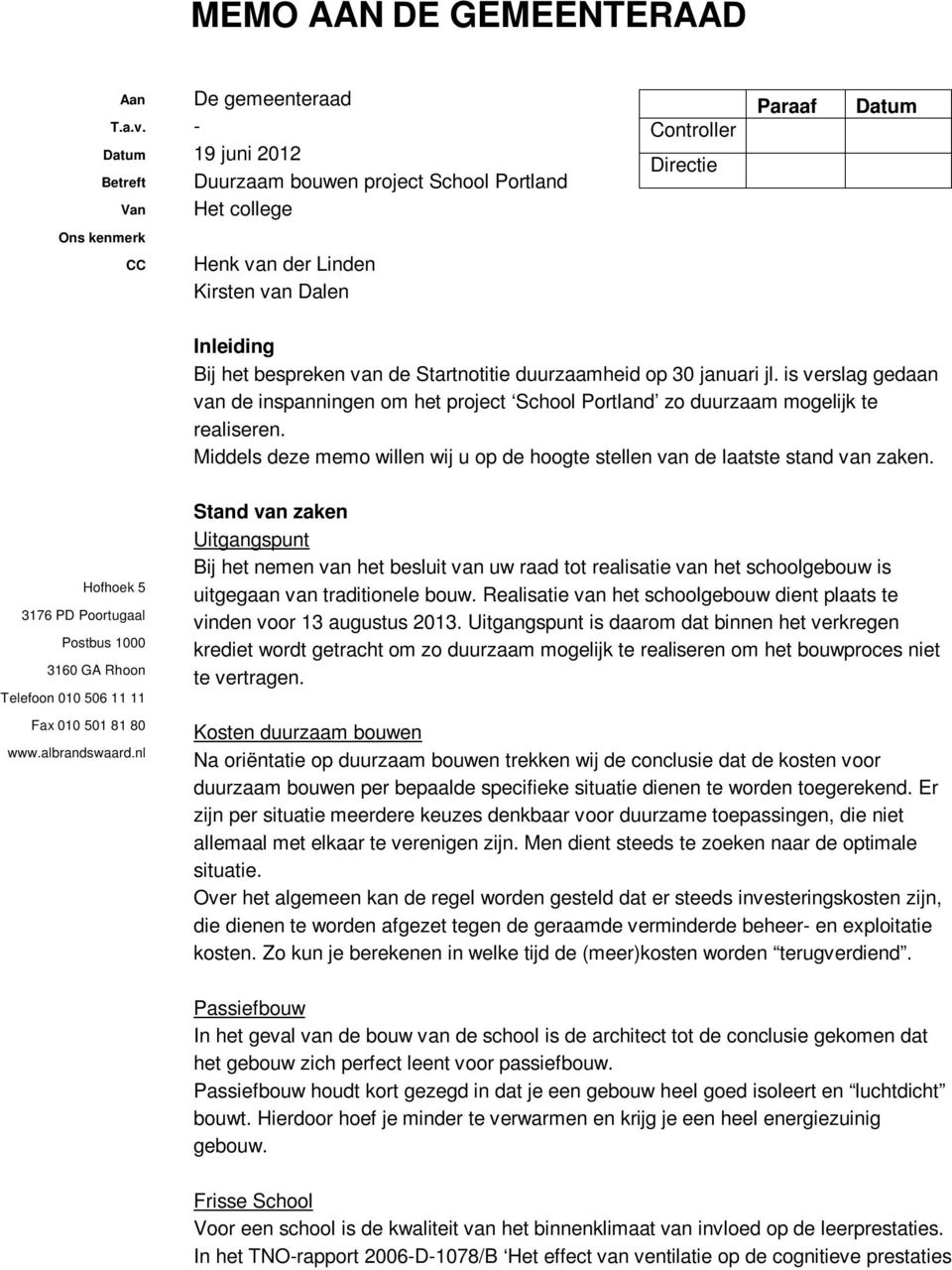 Bij het bespreken van de Startnotitie duurzaamheid op 30 januari jl. is verslag gedaan van de inspanningen om het project School Portland zo duurzaam mogelijk te realiseren.