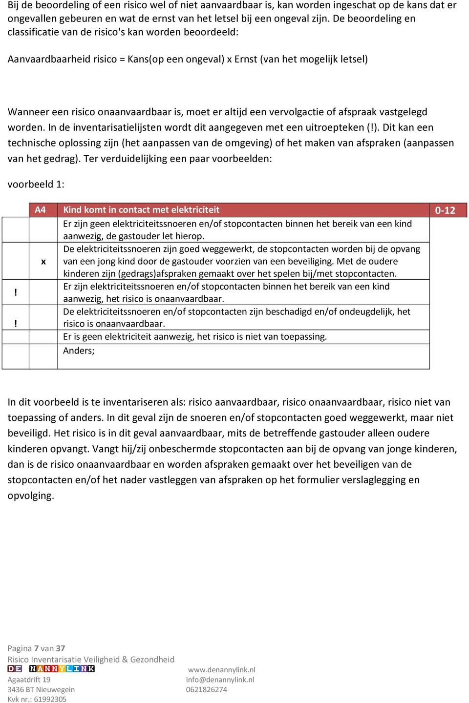 altijd een vervolgactie of afspraak vastgelegd worden. In de inventarisatielijsten wordt dit aangegeven met een uitroepteken ().