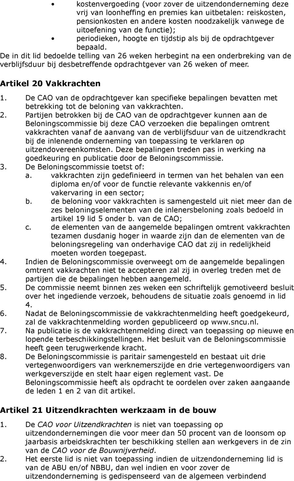 De in dit lid bedoelde telling van 26 weken herbegint na een onderbreking van de verblijfsduur bij desbetreffende opdrachtgever van 26 weken of meer. Artikel 20 Vakkrachten 1.