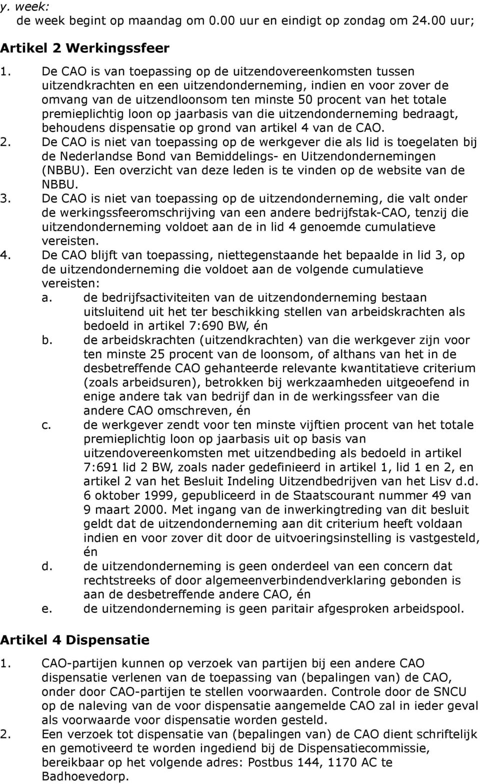 premieplichtig loon op jaarbasis van die uitzendonderneming bedraagt, behoudens dispensatie op grond van artikel 4 van de CAO. 2.