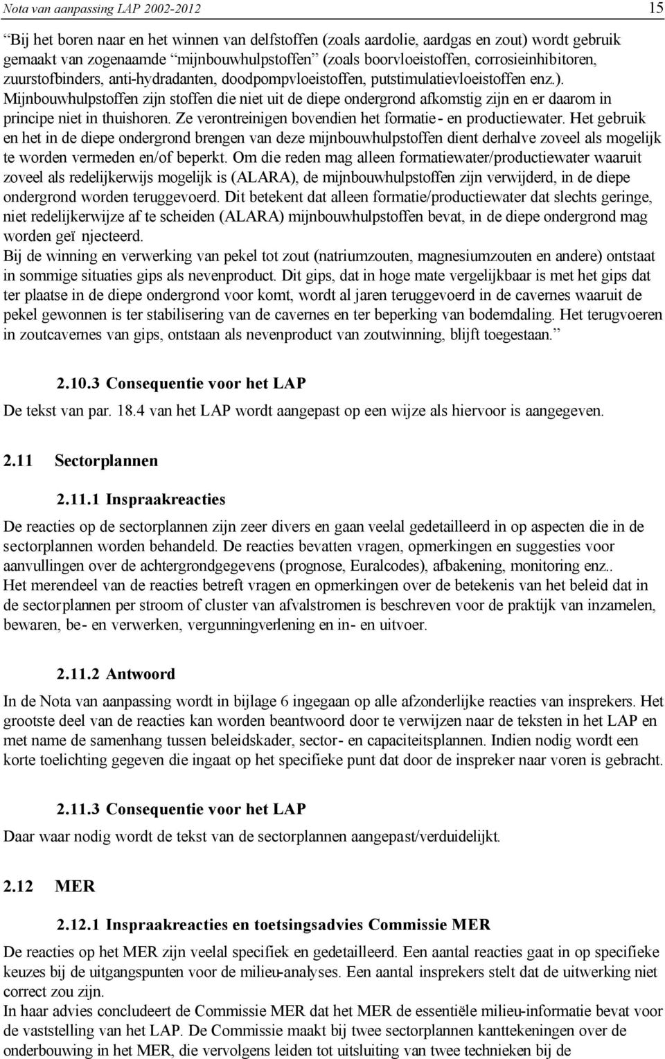 Mijnbouwhulpstoffen zijn stoffen die niet uit de diepe ondergrond afkomstig zijn en er daarom in principe niet in thuishoren. Ze verontreinigen bovendien het formatie- en productiewater.