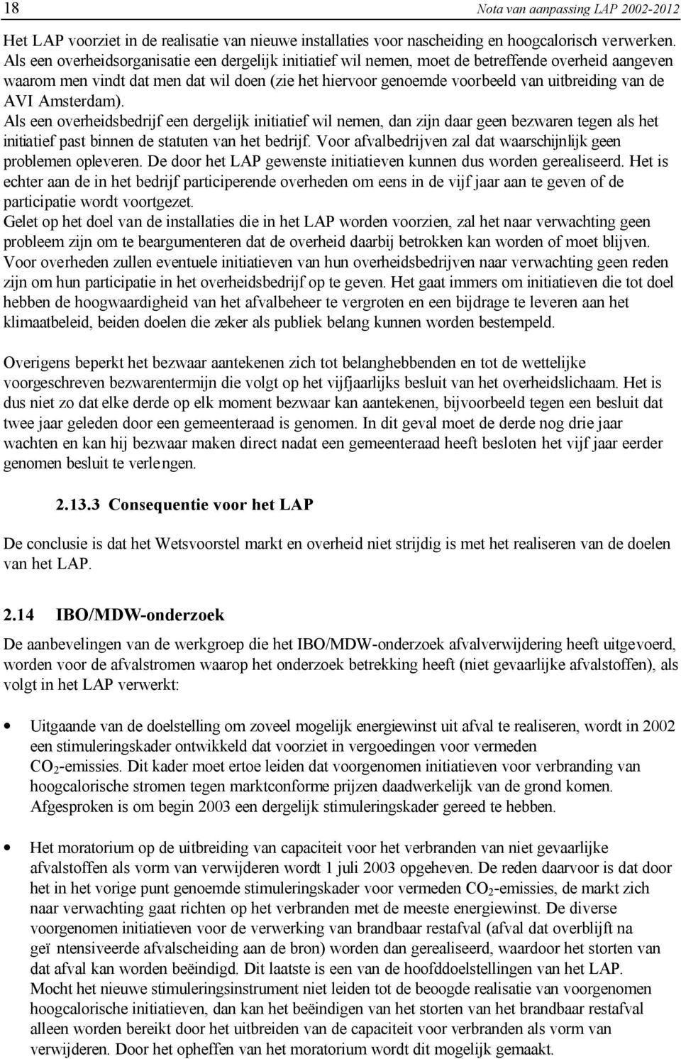 de AVI Amsterdam). Als een overheidsbedrijf een dergelijk initiatief wil nemen, dan zijn daar geen bezwaren tegen als het initiatief past binnen de statuten van het bedrijf.