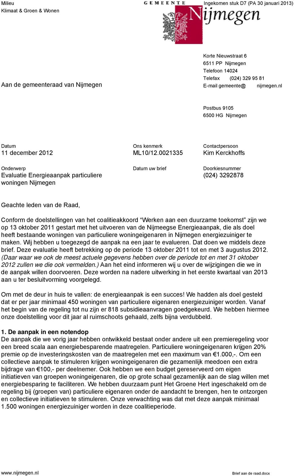 0021335 Contactpersoon Kim Kerckhoffs Onderwerp Evaluatie Energieaanpak particuliere woningen Nijmegen Datum uw brief Doorkiesnummer (024) 3292878 Geachte leden van de Raad, Conform de doelstellingen