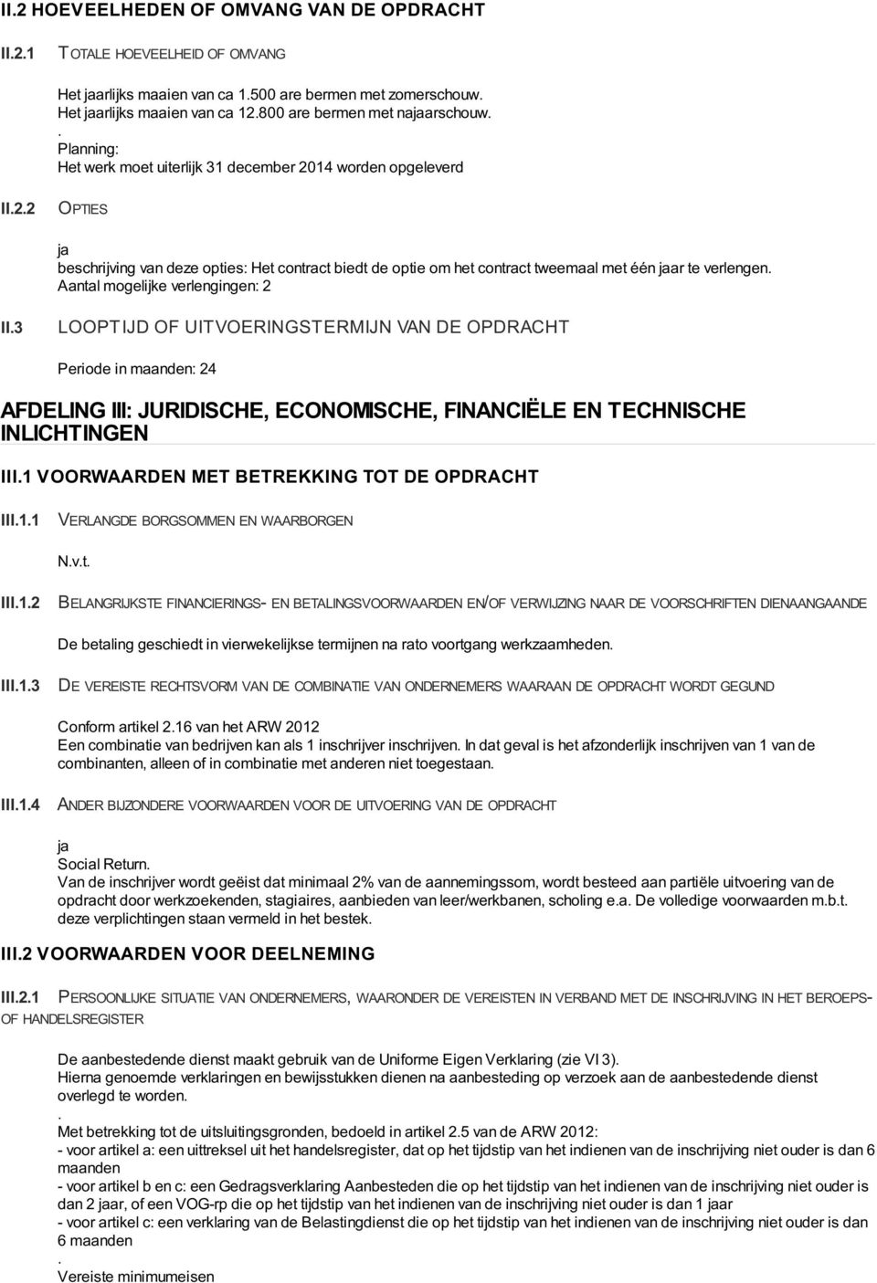 Aantal mogelijke verlengingen: 2 II3 LOOPTIJD OF UITVOERINGSTERMIJN VAN DE OPDRACHT Periode in maanden: 24 AFDELING III: JURIDISCHE, ECONOMISCHE, FINANCIËLE EN TECHNISCHE INLICHTINGEN III1