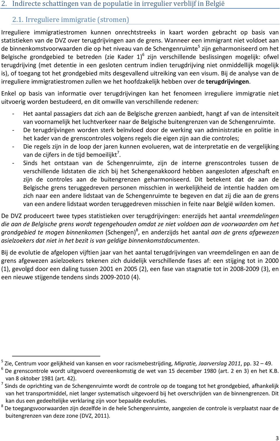 Wanneer een immigrant niet voldoet aan de binnenkomstvoorwaarden die op het niveau van de Schengenruimte 5 zijn geharmoniseerd om het Belgische grondgebied te betreden (zie Kader 1) 6 zijn