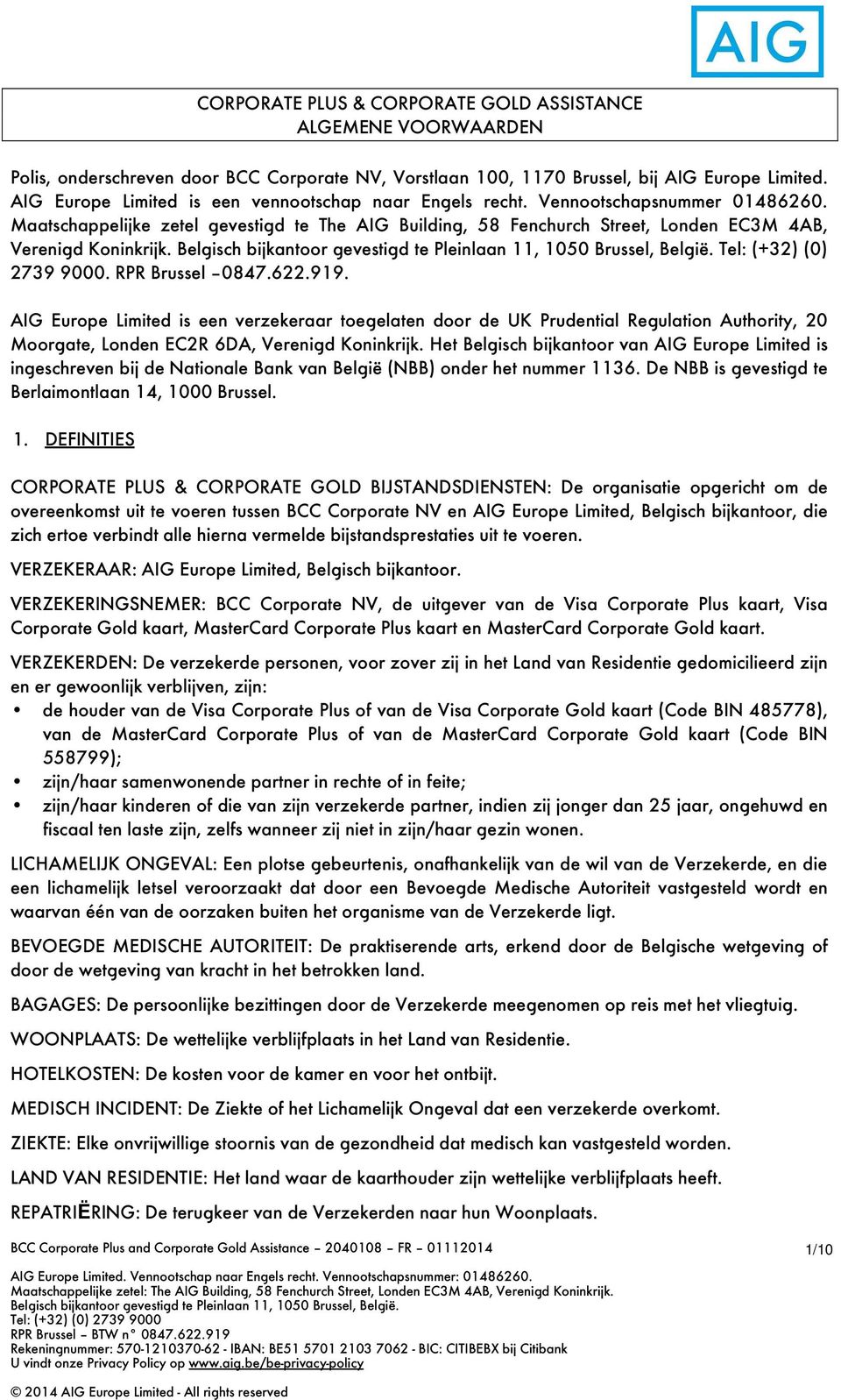 Tel: (+32) (0) 2739 9000. RPR Brussel 0847.622.919. AIG Europe Limited is een verzekeraar toegelaten door de UK Prudential Regulation Authority, 20 Moorgate, Londen EC2R 6DA, Verenigd Koninkrijk.