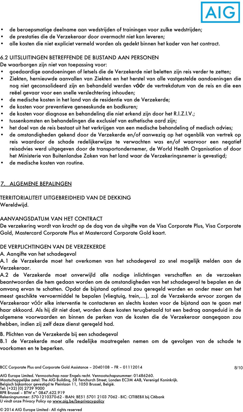 2 UITSLUITINGEN BETREFFENDE DE BIJSTAND AAN PERSONEN De waarborgen zijn niet van toepassing voor: goedaardige aandoeningen of letsels die de Verzekerde niet beletten zijn reis verder te zetten;