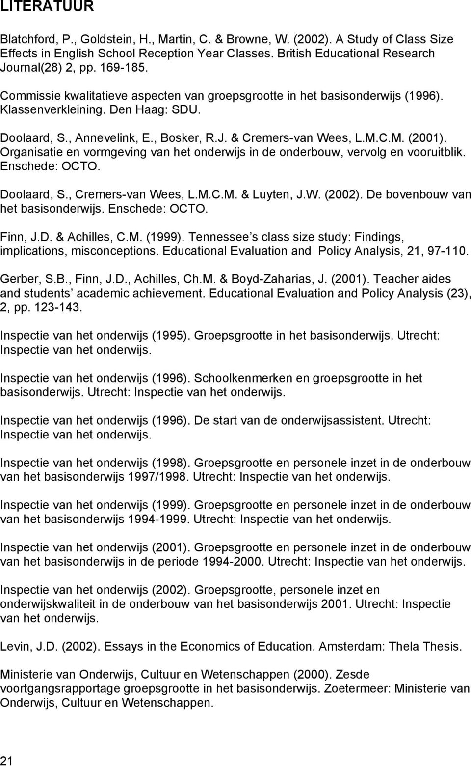 Organisatie en vormgeving van het onderwijs in de onderbouw, vervolg en vooruitblik. Enschede: OCTO. Doolaard, S., Cremers-van Wees, L.M.C.M. & Luyten, J.W. (2002).