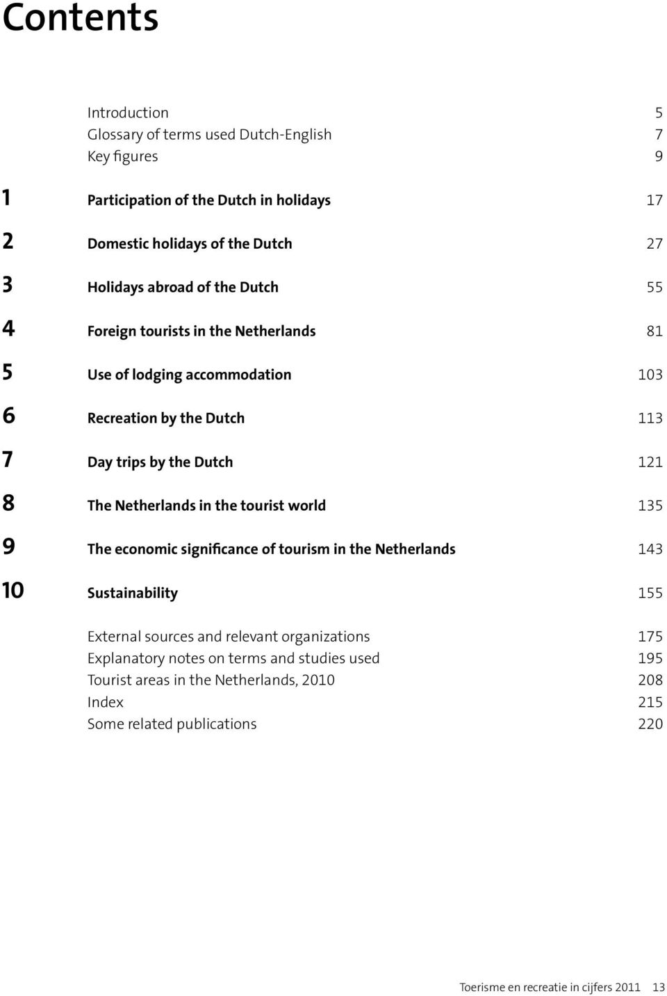 Netherlands in the tourist world 135 9 The economic significance of tourism in the Netherlands 143 10 Sustainability 155 External sources and relevant organizations
