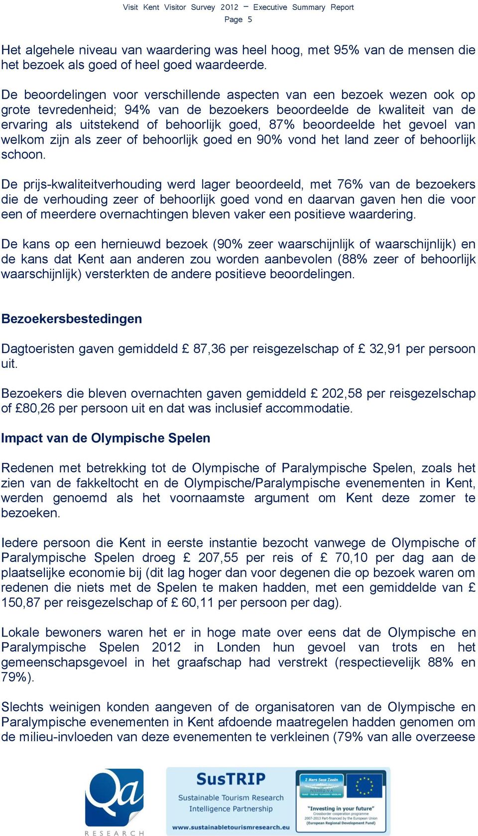 beoordeelde het gevoel van welkom zijn als zeer of behoorlijk goed en 90% vond het land zeer of behoorlijk schoon.