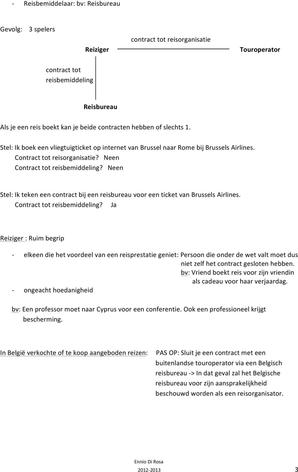 Neen Stel: Ik teken een contract bij een reisbureau voor een ticket van Brussels Airlines. Contract tot reisbemiddeling?