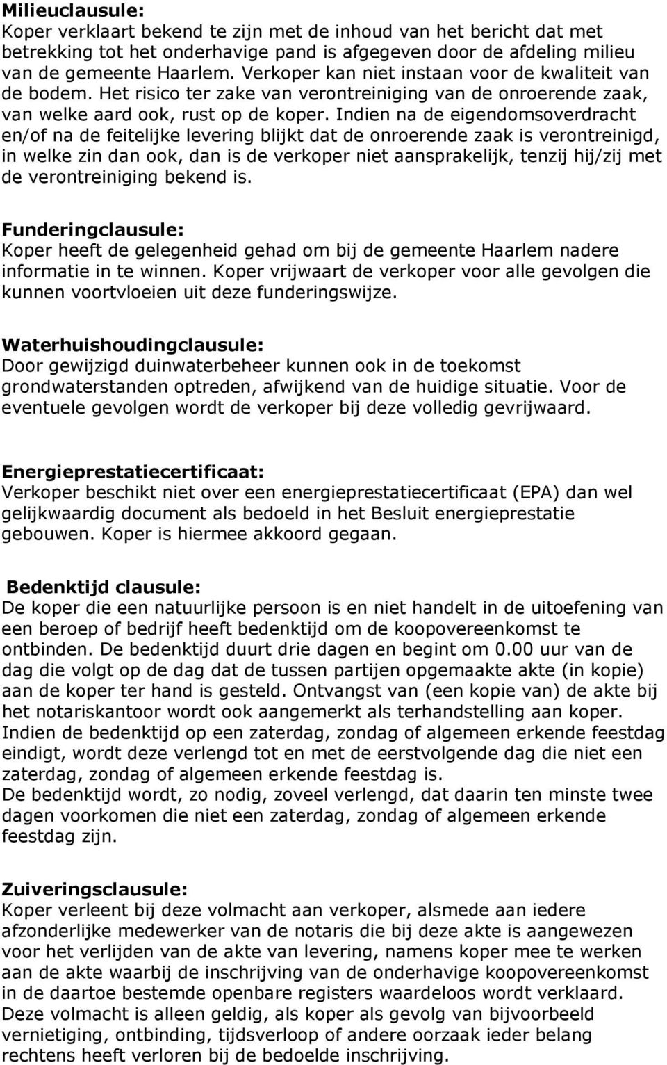 Indien na de eigendomsoverdracht en/of na de feitelijke levering blijkt dat de onroerende zaak is verontreinigd, in welke zin dan ook, dan is de verkoper niet aansprakelijk, tenzij hij/zij met de