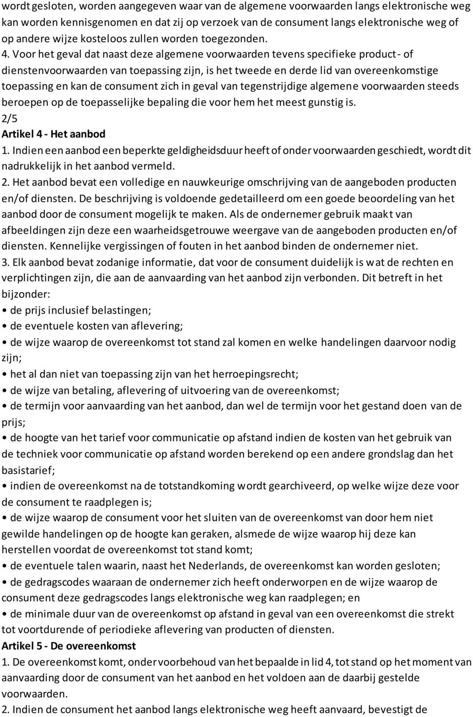 Voor het geval dat naast deze algemene voorwaarden tevens specifieke product- of dienstenvoorwaarden van toepassing zijn, is het tweede en derde lid van overeenkomstige toepassing en kan de consument