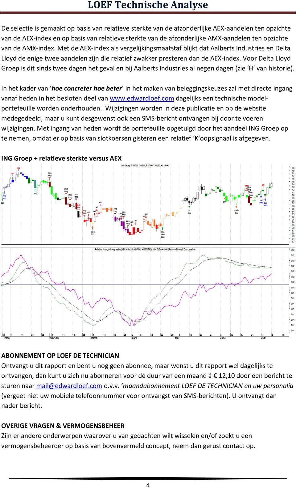 Voor Delta Lloyd Groep is dit sinds twee dagen het geval en bij Aalberts Industries al negen dagen (zie H van historie).