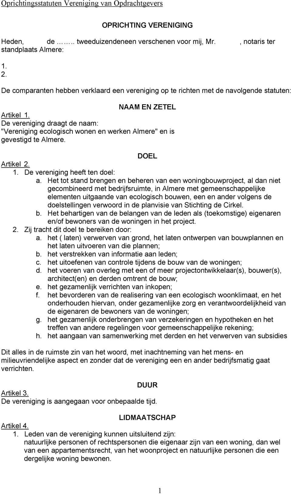 De vereniging draagt de naam: "Vereniging ecologisch wonen en werken Almere" en is gevestigd te Almere. DOEL Artikel 2. 1. De vereniging heeft ten doel: a.