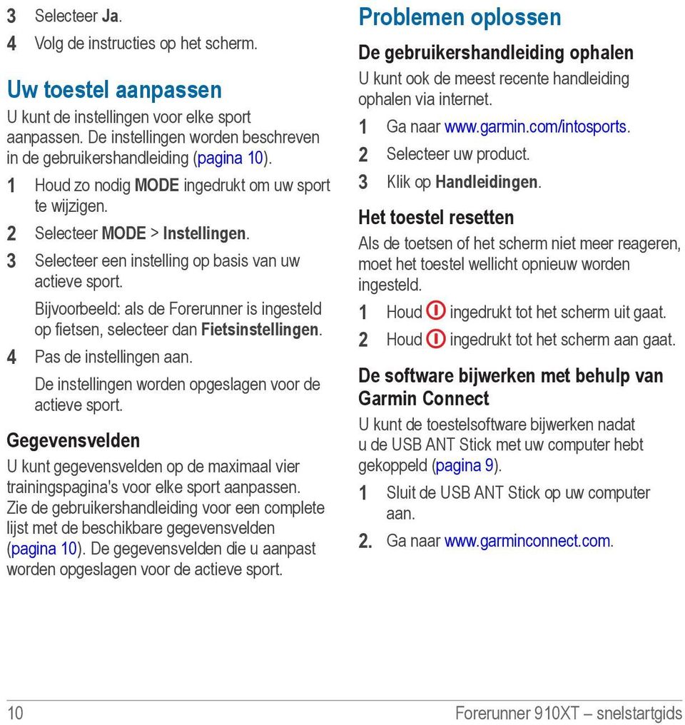 Bijvoorbeeld: als de Forerunner is ingesteld op fietsen, selecteer dan Fietsinstellingen. 4 Pas de instellingen aan. De instellingen worden opgeslagen voor de actieve sport.