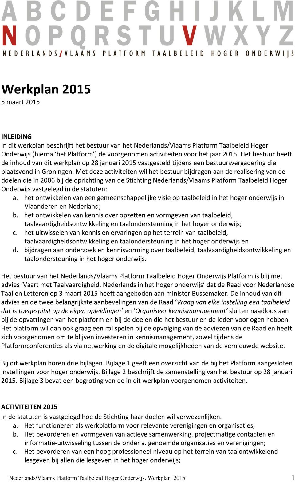 Met deze activiteiten wil het bestuur bijdragen aan de realisering van de doelen die in 2006 bij de oprichting van de Stichting Nederlands/Vlaams Platform Taalbeleid Hoger Onderwijs vastgelegd in de