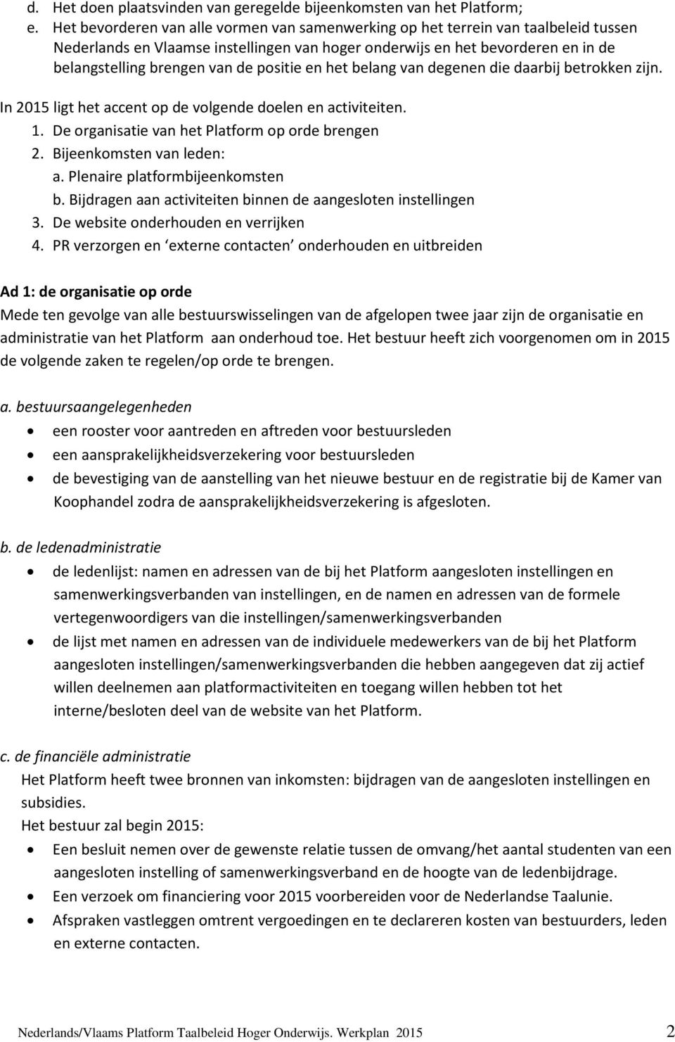 positie en het belang van degenen die daarbij betrokken zijn. In 2015 ligt het accent op de volgende doelen en activiteiten. 1. De organisatie van het Platform op orde brengen 2.