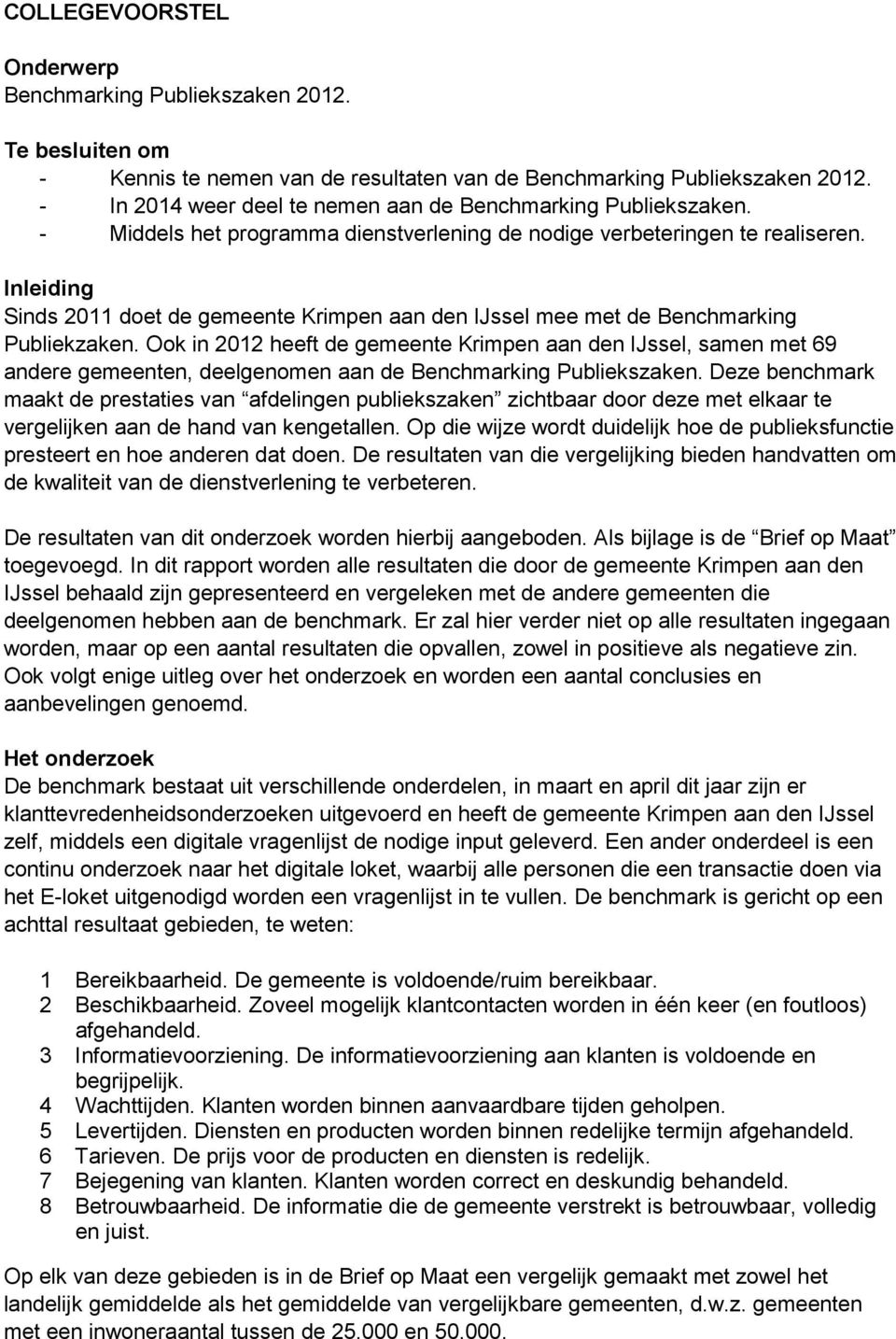 Inleiding Sinds 2011 doet de gemeente Krimpen aan den IJssel mee met de Benchmarking Publiekzaken.