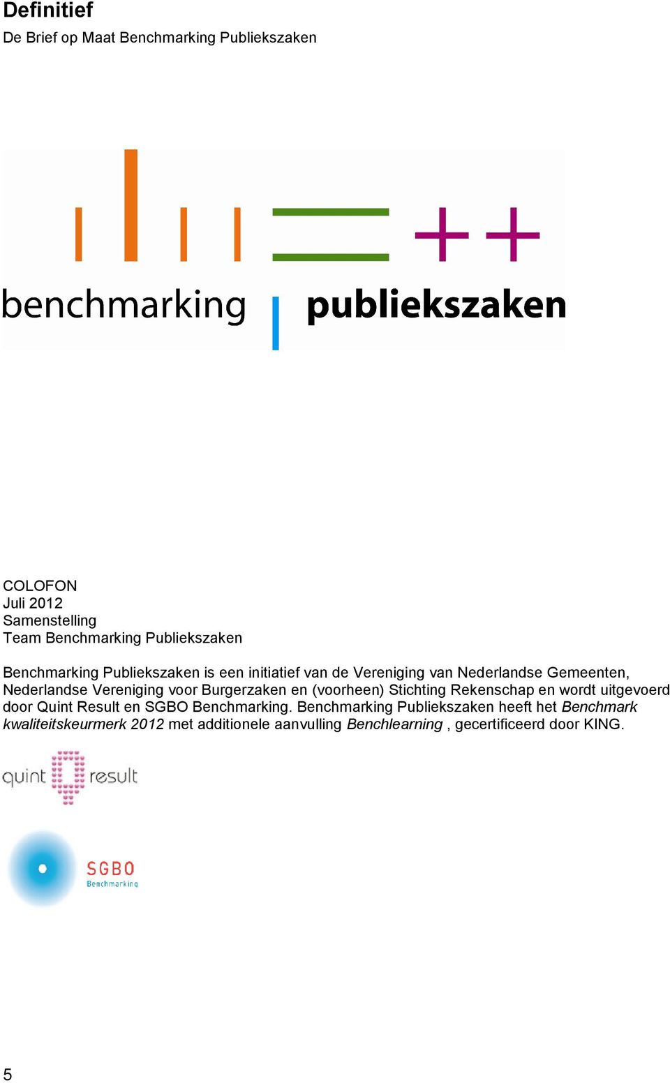 Burgerzaken en (voorheen) Stichting Rekenschap en wordt uitgevoerd door Quint Result en SGBO Benchmarking.