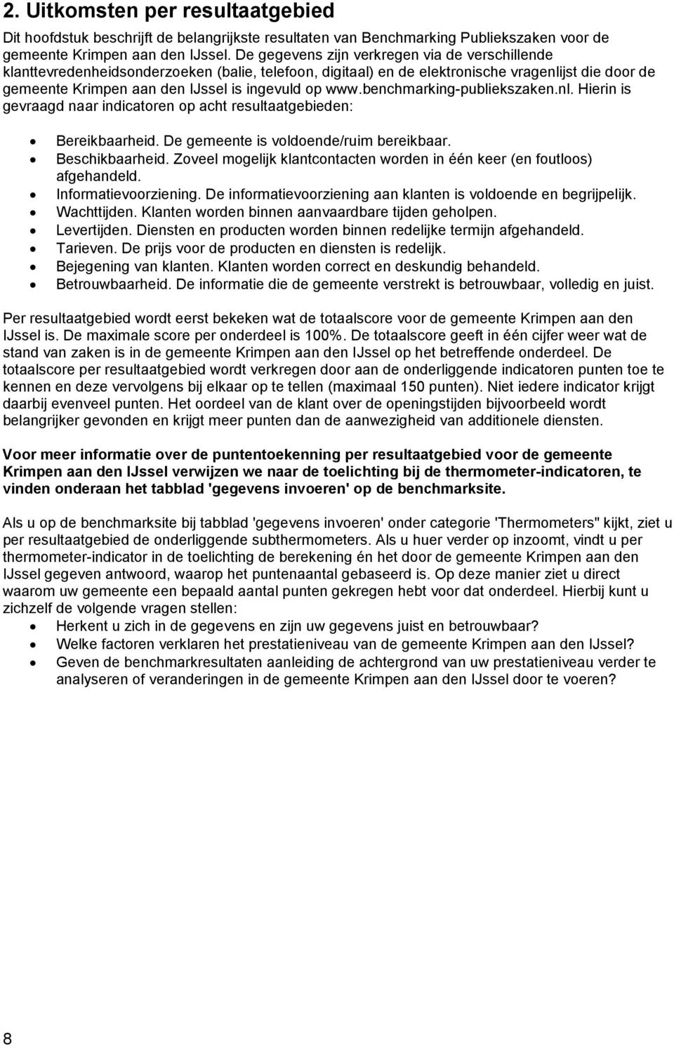 www.benchmarking-publiekszaken.nl. Hierin is gevraagd naar indicatoren op acht resultaatgebieden: Bereikbaarheid. De gemeente is voldoende/ruim bereikbaar. Beschikbaarheid.