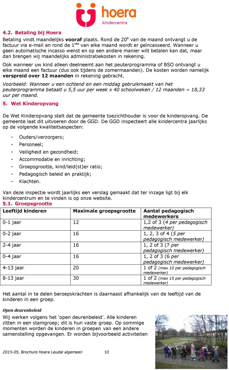 Ook wanneer uw kind alleen deelneemt aan het peuterprogramma of BSO ontvangt u elke maand een factuur (dus ook tijdens de zomermaanden).