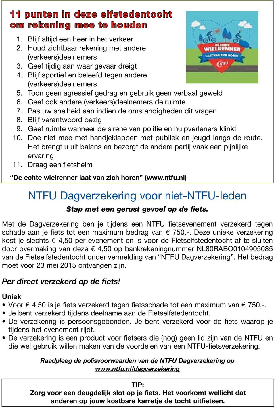 Pas uw snelheid aan indien de omstandigheden dit vragen 8. Blijf verantwoord bezig 9. Geef ruimte wanneer de sirene van politie en hulpverleners klinkt 10.