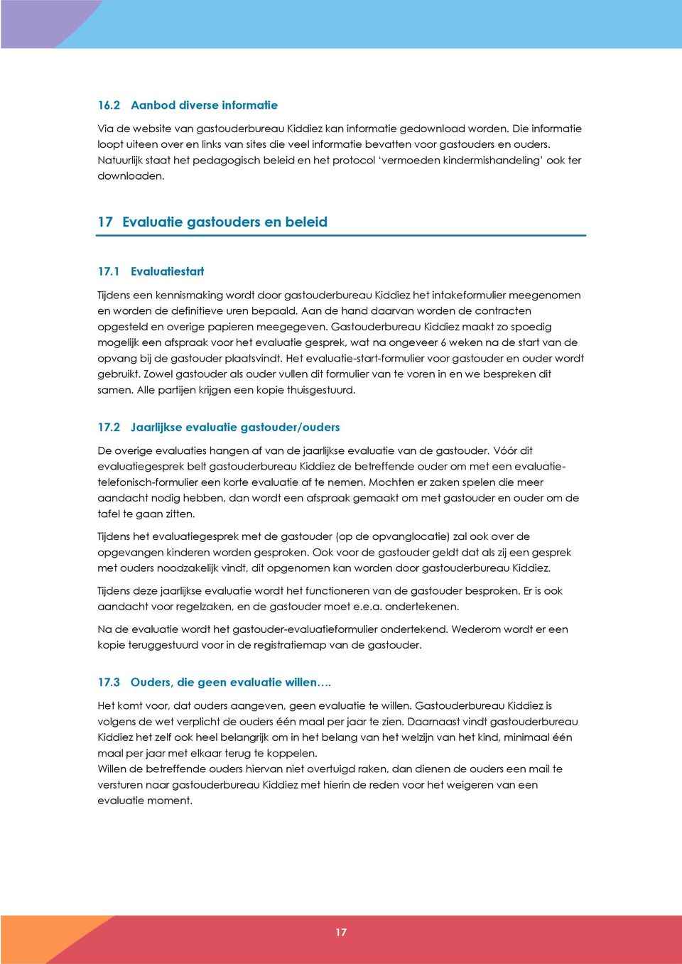 Natuurlijk staat het pedagogisch beleid en het protocol vermoeden kindermishandeling ook ter downloaden. 17 Evaluatie gastouders en beleid 17.