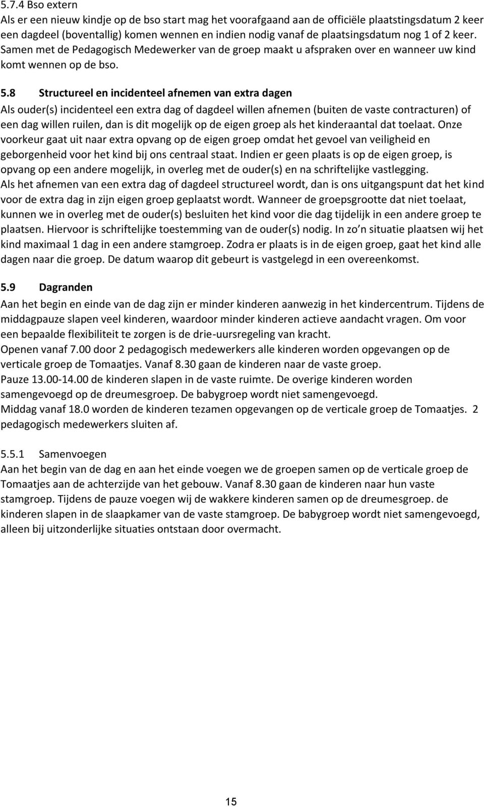 8 Structureel en incidenteel afnemen van extra dagen Als ouder(s) incidenteel een extra dag of dagdeel willen afnemen (buiten de vaste contracturen) of een dag willen ruilen, dan is dit mogelijk op